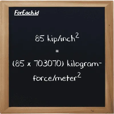How to convert kip/inch<sup>2</sup> to kilogram-force/meter<sup>2</sup>: 85 kip/inch<sup>2</sup> (ksi) is equivalent to 85 times 703070 kilogram-force/meter<sup>2</sup> (kgf/m<sup>2</sup>)
